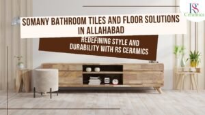 Read more about the article Somany Bathroom Tiles and Floor Solutions in Allahabad – Redefining Style and Durability with RS Ceramics
