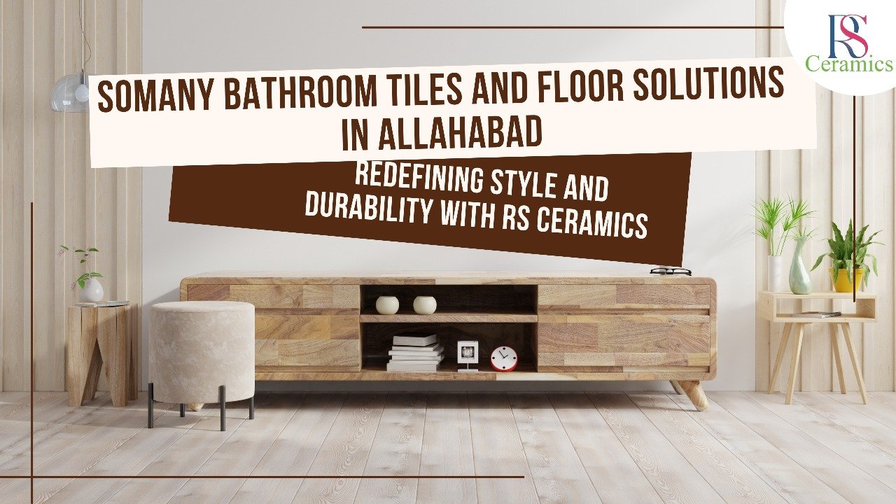 Read more about the article Somany Bathroom Tiles and Floor Solutions in Allahabad – Redefining Style and Durability with RS Ceramics